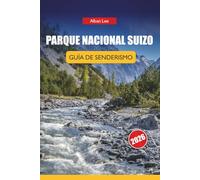 PARQUE NACIONAL SUIZO GUÍA DE SENDERISMO 2026: Rutas detalladas de un día y consejos prácticos de seguridad para visitantes alpinos independientes: 18 (Trailblazer’s Ultimate Hiking Guides)