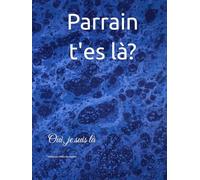 Parrain t'es là,: Oui, je suis là