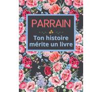 Parrain, ton histoire mérite un livre: Carnet de souvenirs à remplir en 52 semaines pour raconter sa vie, transmettre sa mémoire et laisser une trace ... Noël, anniversaire et toute occasion spéciale