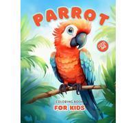 Parrot Coloring Book For Kids Ages 4-8: A Fun and Educational Tropical Adventure with Beautiful Parrots, Exotic Birds, Rainforests and Flowers for Boys and Girls!