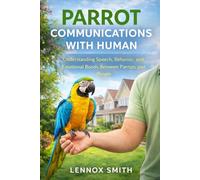 PARROT COMMUNICATIONS WITH HUMAN: Understanding Speech, Behavior, and Emotional Bonds Between Parrots and People