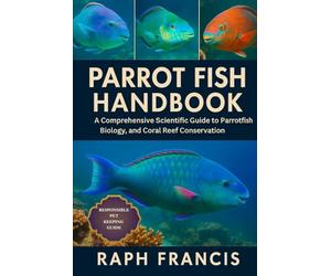 PARROT FISH HANDBOOK: A Comprehensive Scientific Guide to Parrotfish Biology, Ecology, and Coral Reef Conservation