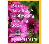 Parrot Paradise: A Captivating Coloring Book: 50 Unique Hand-Drawn Designs for Adults & Teens: Stress Relief, Creative Relaxation, and Beautiful Tropical Birds to Color