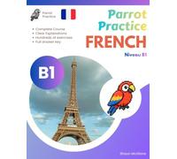 Parrot Practice FRENCH B1: French Grammar & Practice (Parrot Practice FRENCH A1,A2,B1,B2,C1,C2 Series)
