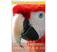Parrot Training and Behavior 101