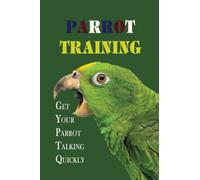 Parrot Training: Get Your Parrot Talking Quickly