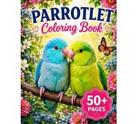 Parrotlet Coloring Book: 50+ Relaxing Parrotlet Designs from the Rainforest to Living Rooms (Bird Lovers Coloring Book Collection)