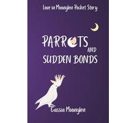 Parrots and Sudden Bonds: A second time fated mates shifter romance (Love in Moonglen)