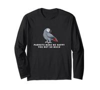 Parrots Make Me Happy You Not So Much Funny Parrot Long Sleeve T-Shirt