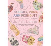 Parrots, Pugs, and Pixie Dust: A Book about Fashion Designer Judith Leiber
