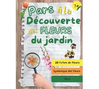 Pars à la découverte des fleurs du jardin: Cahier d’observation et apprentissage sur les fleurs des jardins pour les enfants à partir de 7 ans - Quiz pour tester les connaissances