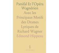 Parsifal Et l'Opéra Wagnérien: Avec les Principaux Motifs des Drames Lyriques de Richard Wagner