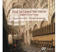 Richard Mailänder/Martina Mailänder/Figuralchor Köln – God So Loved the World – English Choral Music