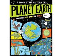 Part 1 From the Big Bang to Birds (A Comic Strip History of Planet Earth)