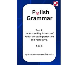 Part 1 Understanding Aspects of Polish Verbs: Imperfective and Perfective. A to C