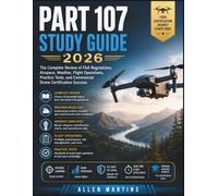 PART 107 STUDY GUIDE 2026: The Complete Review of FAA Regulations, Airspace, Weather, Flight Operations, Practice Tests, and Commercial Drone Certification Success