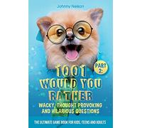Part 2: 1001 Would You Rather Wacky, Thought Provoking and Hilarious Questions: The Ultimate Game Book for Kids, Teens and Adults
