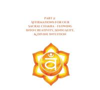 Part 2: Affirmations for Our Sacral Chakra: Flowing into Creativity, Sensuality, & Divine Intuition (Transformative Affirmations)