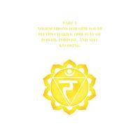 Part 3: AFFIRMATIONS for OUR SOLAR PLEXUS CHAKRA: OUR SEAT OF POWER, PURPOSE, AND SELF KNOWING (Transformative Affirmations)