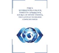 Part 6: Affirmations for Our Third Eye Chakra: Our Source of Divine Vision & the Gateway to Higher Consciousness (Transformative Affirmations)