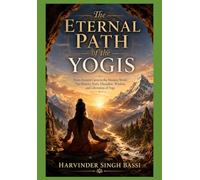 Part five: The Eternal Path of the Yogis: From Ancient Caves to the Modern World: The History, Sects, Discipline, Wisdom, and Liberation of Yoga