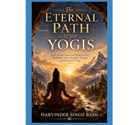Part four: The Eternal Path of the Yogis: From Ancient Caves to the Modern World: The History, Sects, Discipline, Wisdom, and Liberation of Yoga