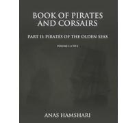 Part II: Pirates of the Olden Seas: Volume I: A to E (The Book of Pirates and Corsairs)