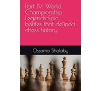 Part IV: World Championship Legends-Epic battles that defined chess history (The Legends of Chess: 100 Greatest Games in History)