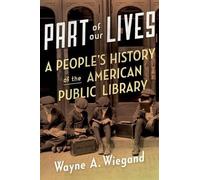 Part of Our Lives: A People's History of the American Public Library by Wayne Wi