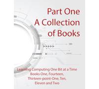 Part One: A Collection of Books: Learn Computing One Bit At A Time