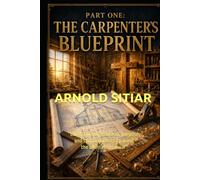 Part One: The Carpenter's Blueprint: “Build a life of precision, purpose, and spiritual integrity using the ultimate manual”