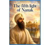 Part one: The Fifth Light of Nanak: The Eternal Novel of Guru Arjan Dev Ji - The Builder of Harmandir Sahib, the Compiler of the Adi Granth, and the First Martyr of the Sikh Faith