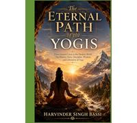 Part six: The Eternal Path of the Yogis: From Ancient Caves to the Modern World: The History, Sects, Discipline, Wisdom, and Liberation of Yoga