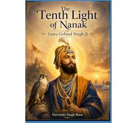 Part: The Tenth Light of Nanak: Guru Gobind Singh Ji: The Eternal Warrior, the Father of the Khalsa, and the Guru of the Shabad