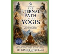 Part three: The Eternal Path of the Yogis: From Ancient Caves to the Modern World: The History, Sects, Discipline, Wisdom, and Liberation of Yoga