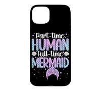 Part-Time Human Full Time-Mermaid Underwater Mermaid Case for iPhone 15 Plus