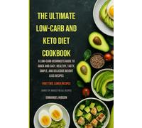 (Part Two)THE ULTIMATE LOW-CARB AND KETO DIET COOKBOOK: A Low-Carb Beginner's Guide to Quick and Easy, Healthy, Tasty, Simple, and Delicious Weight Loss Recipes (THE LOW-CARB AND KETO DIET COOKBOOK)