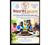 PART TWO----THIS WE BELIEVE: PUTTING OUR FAITH INTO PRACTICE A Biblical Guide to Our Faith, Doctrine, and Christian Living