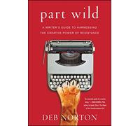 Part Wild: A Writer's Guide to Harnessing the Creative Power of Resistance