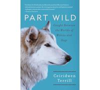 Part Wild: Caught Between the Worlds of Wolves and Dogs