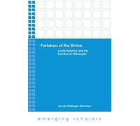 Partakers of the Divine: Contemplation and the Practice of Philosophy (Emerging Scholars)