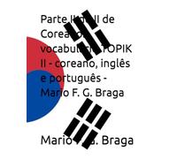 Parte II de II de Coreano: vocabulário TOPIK II - coreano, inglês e português - Mario F. G. Braga