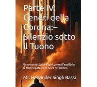 Parte IV: Ceneri della Corona:- Silenzio sotto il Tuono: Un romanzo storico e spirituale sull’equilibrio, la fede e il potere che nasce nel silenzio