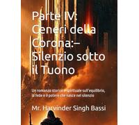 Parte IV: Ceneri della Corona:- Silenzio sotto il Tuono: Un romanzo storico e spirituale sull’equilibrio, la fede e il potere che nasce nel silenzio