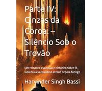 Parte IV: Cinzas da Coroa: - Silêncio Sob o Trovão: Um romance espiritual e histórico sobre fé, violência e o equilíbrio eterno depois do fogo