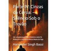 Parte IV: Cinzas da Coroa: - Silêncio Sob o Trovão: Um romance espiritual e histórico sobre fé, violência e o equilíbrio eterno depois do fogo