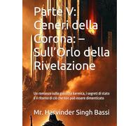 Parte V: Ceneri della Corona: - Sull’Orlo della Rivelazione: Un romanzo sulla giustizia karmica, i segreti di stato e il ritorno di ciò che non può essere dimenticato
