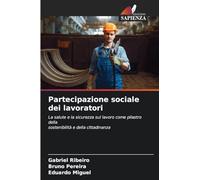 Partecipazione sociale dei lavoratori: La salute e la sicurezza sul lavoro come pilastro dellasostenibilità e della cittadinanza
