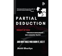 Partial Deduction: Insight of how we assume truth, and how those who know it, use it.