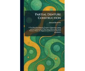 Partial Denture Construction: A Text Book Describing the Technics of Impression Taking and the Construction of That Type of Removable Partial Dentures ... and Retained by External Attachments